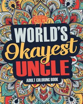 Paperback Worlds Okayest Uncle: A Snarky, Irreverent & Funny Uncle Coloring Book for Adults Book