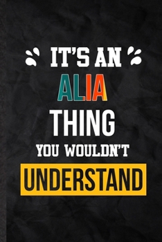 Paperback It's an Alia Thing You Wouldn't Understand: Practical Blank Lined Notebook/ Journal For Personalized Alia, Favorite First Name, Inspirational Saying U Book