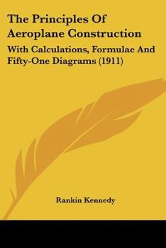 The Principles Of Aeroplane Construction: With Calculations, Formulae And Fifty-One Diagrams