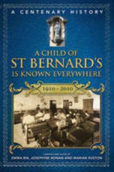 Hardcover A Child of St Bernard's is Known Everywhere: A Centenary History 1910-2010 Book