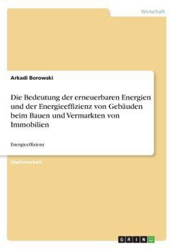 Paperback Die Bedeutung der erneuerbaren Energien und der Energieeffizienz von Gebäuden beim Bauen und Vermarkten von Immobilien: Energieeffizienz [German] Book