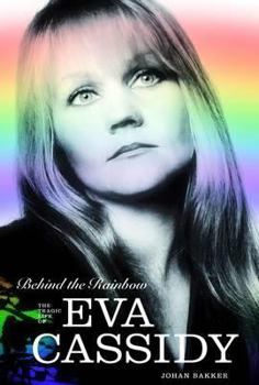 Hardcover Behind the Rainbow: The Tragic Life of Eva Cassidy. Johan Bakker Book