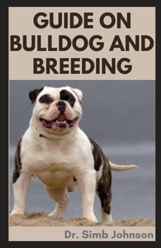 Guide on Bulldog and Breeding: The Complete Guide