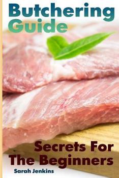 Paperback Butchering Guide: Secrets For The Beginners: (Butcher, The Vegetable Butcher) Book