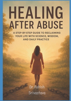 Paperback Healing After Abuse: A Step-by-Step Guide to Reclaiming Your Life with Science, Wisdom, and Daily Practice Book
