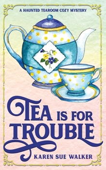 Tea is for Trouble: A Haunted Tearoom Cozy Mystery with Recipes - Book #1 of the Haunted Tearoom