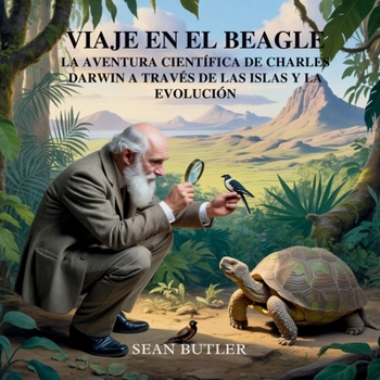 Viaje En El Beagle: La Aventura Científica De Charles Darwin A Través De Las Islas Y La Evolución (Serie de Excursionistas del Viaje en el Tiempo) (Spanish Edition)