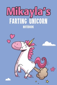 Mikayla's Farting Unicorn Notebook: Funny & Unique Personalised Notebook Gift For A Girl Called Mikayla - 100 Pages - Perfect for Girls & Women - A ... Journal For Home, School College Or Work.