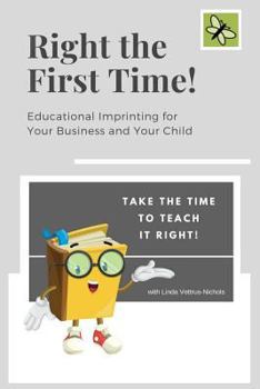 Paperback Right The First Time!: Educational Imprinting for Your Business & Your Child Book