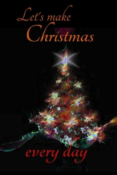 Paperback Let's make Christmas every day: Joyful Journal/Notebook/Diary, Keep Track of Gifts, Recipes, Lists, Holiday Plans, Lined Paper, 120 Pages 6"x 9" Compo Book