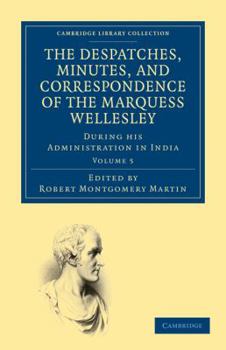 Paperback The Despatches, Minutes, and Correspondence of the Marquess Wellesley, K. G., During His Administration in India Book