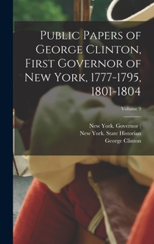 Hardcover Public Papers of George Clinton, First Governor of New York, 1777-1795, 1801-1804; Volume 9 Book