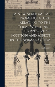 Hardcover A new Anatomical Nomenclature, Relating to the Terms Which are Expressive of Position and Aspect in the Animal System Book