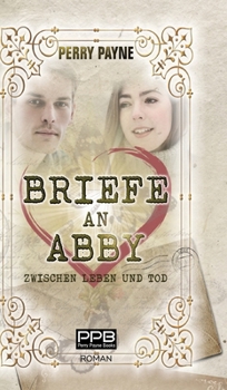 Briefe an Abby - Zwischen Leben und Tod: Ein gefühlvolles Märchen aus unserer Zeit. Zum Verlieben schön. (German Edition)
