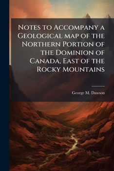 Notes to Accompany a Geological Map of the Northern Portion of the Dominion of Canada, East of the Rocky Mountains