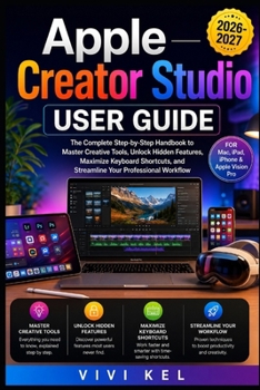 Paperback Apple Creator Studio User Guide: The Complete Step-By-Step Handbook to Master Creative Tools, Unlock Hidden Features, Maximize Keyboard Shortcuts, and Book