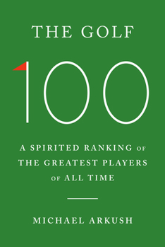 Hardcover The Golf 100: A Spirited Ranking of the Greatest Players of All Time Book