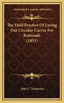 Hardcover The Field Practice Of Laying Out Circular Curves For Railroads (1853) Book