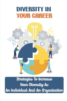Paperback Diversity In Your Career: Strategies To Increase Your Diversity As An Individual And An Organization: Develop And Maintain Networks And Relation Book