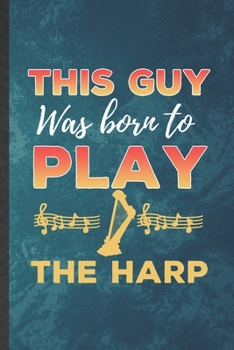 Paperback This Guy Was Born to Play the Harp: Funny Blank Lined Music Teacher Lover Notebook/ Journal, Graduation Appreciation Gratitude Thank You Souvenir Gag Book