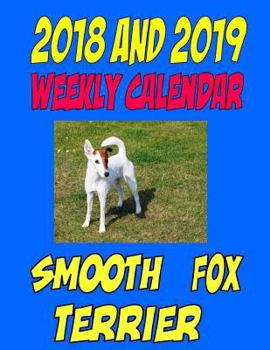 2018 and 2019 Weekly Calendar Smooth Fox Terrier: Two year dog calendar, notes, personal info., and moe