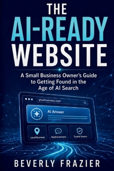 THE AI-READY WEBSITE: A SMALL BUSINESS OWNER’S GUIDE TO GETTING FOUND IN THE AGE OF AI SEARCH