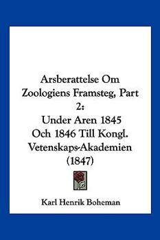 Paperback Arsberattelse Om Zoologiens Framsteg, Part 2: Under Aren 1845 Och 1846 Till Kongl. Vetenskaps-Akademien (1847) [Spanish] Book