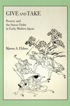 Give and Take: Poverty and the Status Order in Early Modern Japan - Book #413 of the Harvard East Asian Monographs