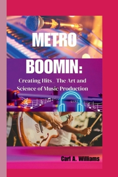 Metro Boomin: Creating Hits_ The Art and Science of Music Production