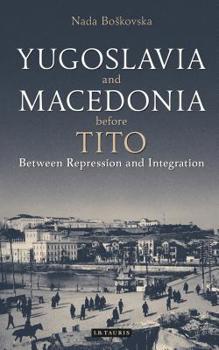 Paperback Yugoslavia and Macedonia Before Tito: Between Repression and Integration Book