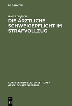 Die arztliche Schweigepflicht im Strafvollzug (Schriftenreihe der Juristischen Gesellschaft zu Berlin)