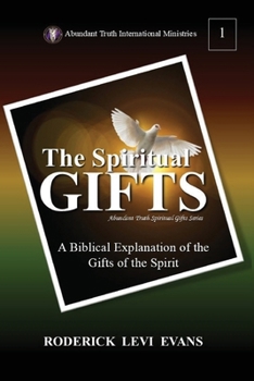 The Spiritual Gifts: A Biblical Explanation of the Gifts of the Spirit