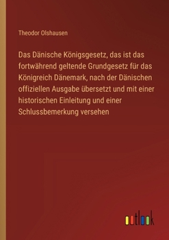 Das Dänische Königsgesetz, das ist das fortwährend geltende Grundgesetz für das Königreich Dänemark, nach der Dänischen offiziellen Ausgabe übersetzt ... Schlussbemerkung versehen (German Edition)