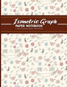 Isometric Graph Paper Notebook: 1 Inch Equilateral Triangle: Isometric Drawing Paper, Isometric Grid Paper, Isometric Sketching Paper, Cute Wedding ... Paper Notebooks: 1 Inch Equilateral Triangle)
