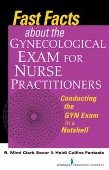 Paperback Fast Facts about the Gynecologic Exam for Nurse Practitioners: Conducting the GYN Exam in a Nutshell Book