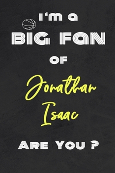 I'm a Big Fan of Jonathan Isaac Are You ? | Notebook for Notes, Thoughts, Ideas, Reminders, Lists to do, Planning(for basketball lovers, basketball ... Inches 120 pages , Soft Cover , Matte finish