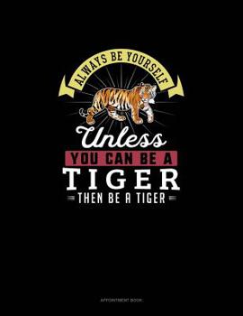 Paperback Always Be Yourself Unless You Can Be A Tiger Then Be A Tiger: Appointment Book