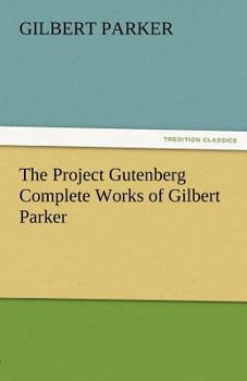 Paperback The Project Gutenberg Complete Works of Gilbert Parker Book