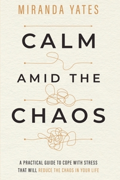 Paperback Calm Amid The Chaos: A Practical Guide To Cope With Stress That Will Reduce The Chaos In Your Life Book