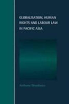 Globalisation, Human Rights and Labour Law in Pacific Asia (Cambridge Studies in Law and Society) - Book  of the Cambridge Studies in Law and Society