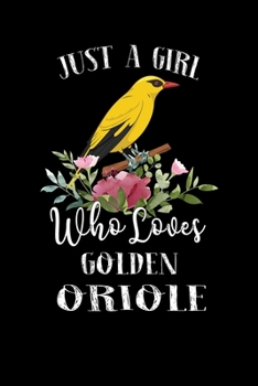 Paperback Just a Girl Who Loves Golden Oriole: Perfect Golden Oriole Lover Gift For Girl. Cute Notebook for Golden Oriole Lover. Gift it to your Sister, Daughte Book