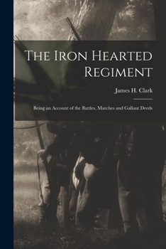 Paperback The Iron Hearted Regiment: Being an Account of the Battles, Marches and Gallant Deeds Book