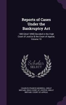 Hardcover Reports of Cases Under the Bankruptcy ACT: 1883 [And 1890] Decided in the High Court of Justice & the Court of Appeal, Volume 10 Book