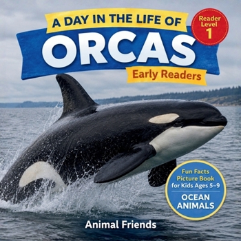 Orcas: A Day in the Life of an Orca for Kids: Fun Facts Nonfiction Picture Book for Early Readers, Classrooms, and Homeschool Kids Ages 5–9