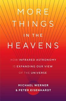 Hardcover More Things in the Heavens: How Infrared Astronomy Is Expanding Our View of the Universe Book