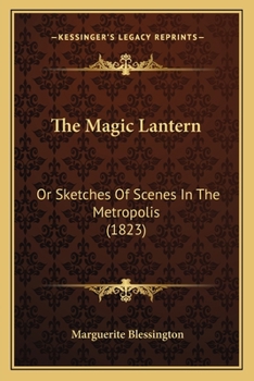Paperback The Magic Lantern: Or Sketches Of Scenes In The Metropolis (1823) Book