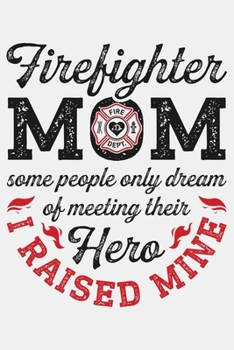 Paperback Firefighter Mom Some People Only Dream of Meeting Their Hero I Raised Mine: Firefighter Lined Notebook, Journal, Organizer, Diary, Composition Noteboo Book