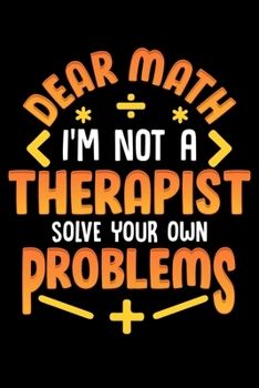 Dear Math I'm Not A Therapist Solve Your Own Problems: Dear Math I'm Not a Therapist Solve Your Own Problems Joke Blank Composition Notebook for Journaling & Writing (120 Lined Pages, 6" x 9")