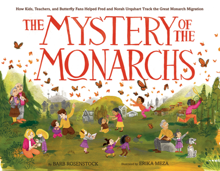 Hardcover The Mystery of the Monarchs: How Kids, Teachers, and Butterfly Fans Helped Fred and Norah Urquhart Track the Great Monarch Migration Book