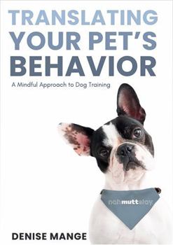 Translating Your Pet's Behavior: A Mindful Approach to Dog Training (Pet Prana® Series)